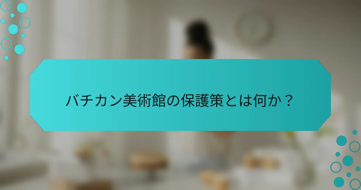 バチカン美術館の保護策とは何か？