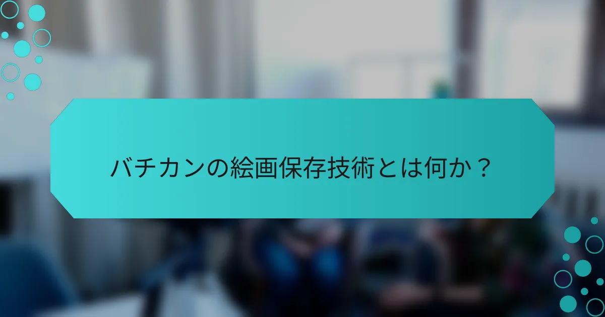 バチカンの絵画保存技術とは何か？