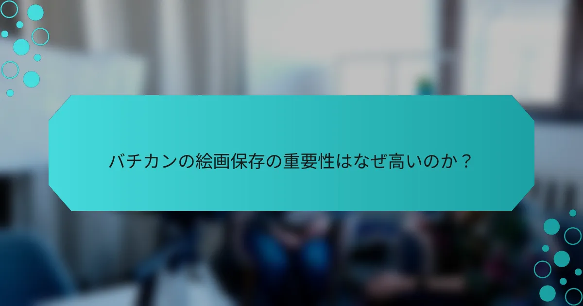 バチカンの絵画保存の重要性はなぜ高いのか？