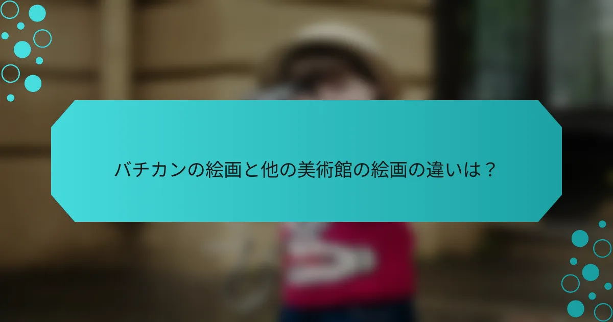 バチカンの絵画と他の美術館の絵画の違いは?