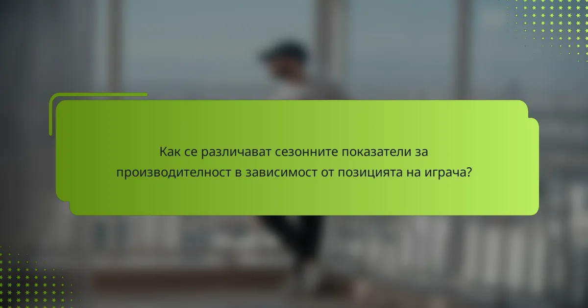 Как се различават сезонните показатели за производителност в зависимост от позицията на играча?