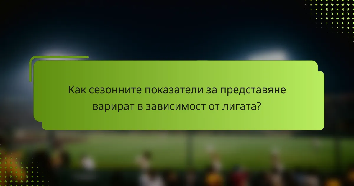 Как сезонните показатели за представяне варират в зависимост от лигата?