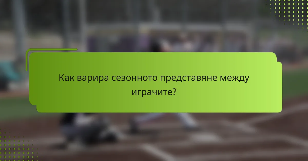 Как варира сезонното представяне между играчите?