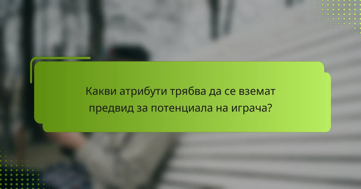 Какви атрибути трябва да се вземат предвид за потенциала на играча?