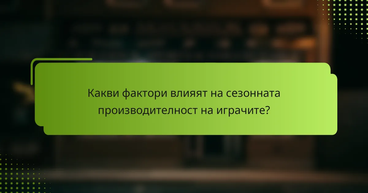 Какви фактори влияят на сезонната производителност на играчите?