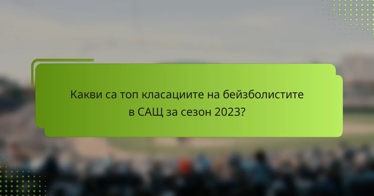 Какви са топ класациите на бейзболистите в САЩ за сезон 2023?