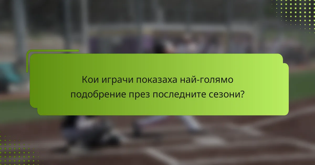 Кои играчи показаха най-голямо подобрение през последните сезони?
