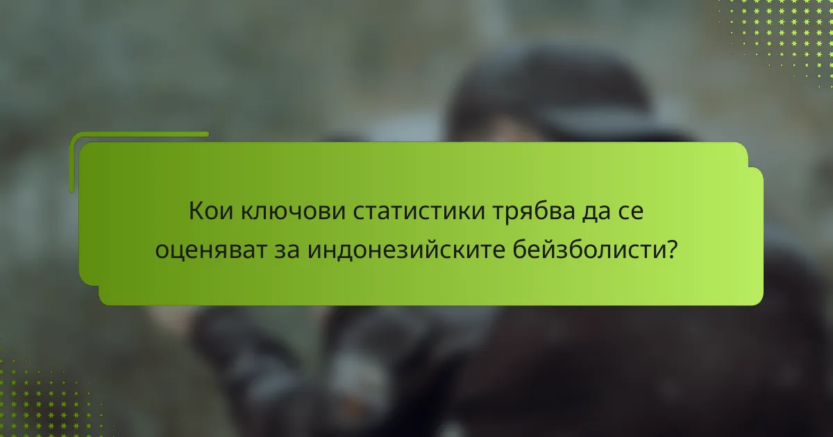 Кои ключови статистики трябва да се оценяват за индонезийските бейзболисти?