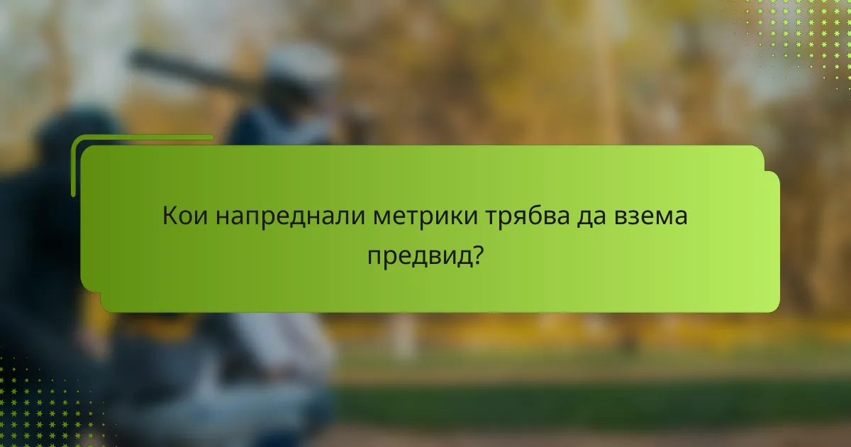 Кои напреднали метрики трябва да взема предвид?
