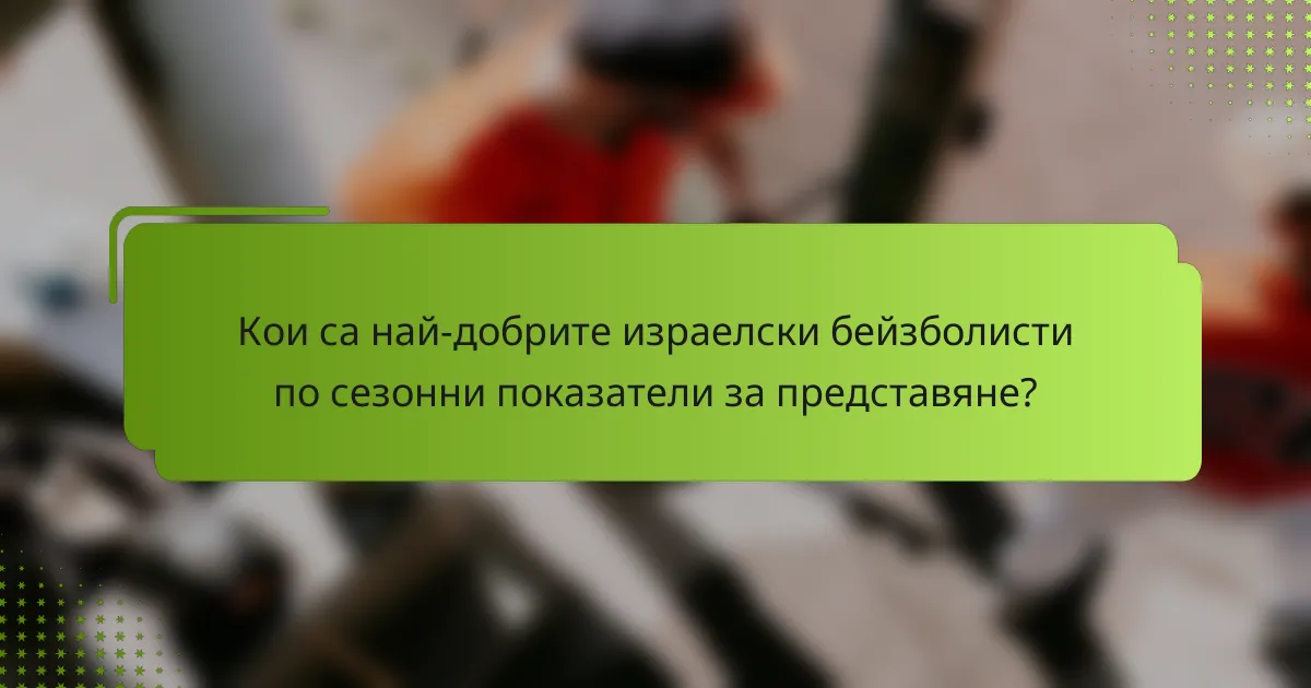 Кои са най-добрите израелски бейзболисти по сезонни показатели за представяне?