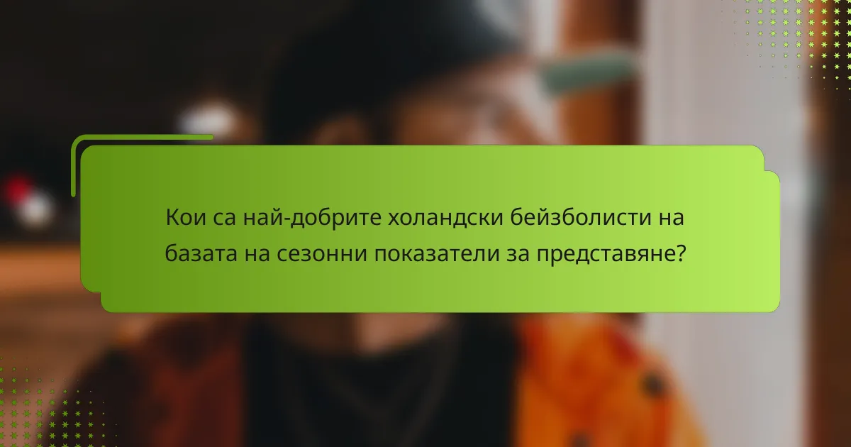 Кои са най-добрите холандски бейзболисти на базата на сезонни показатели за представяне?