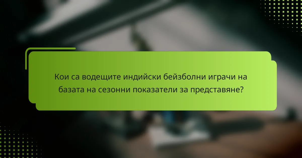 Кои са водещите индийски бейзболни играчи на базата на сезонни показатели за представяне?