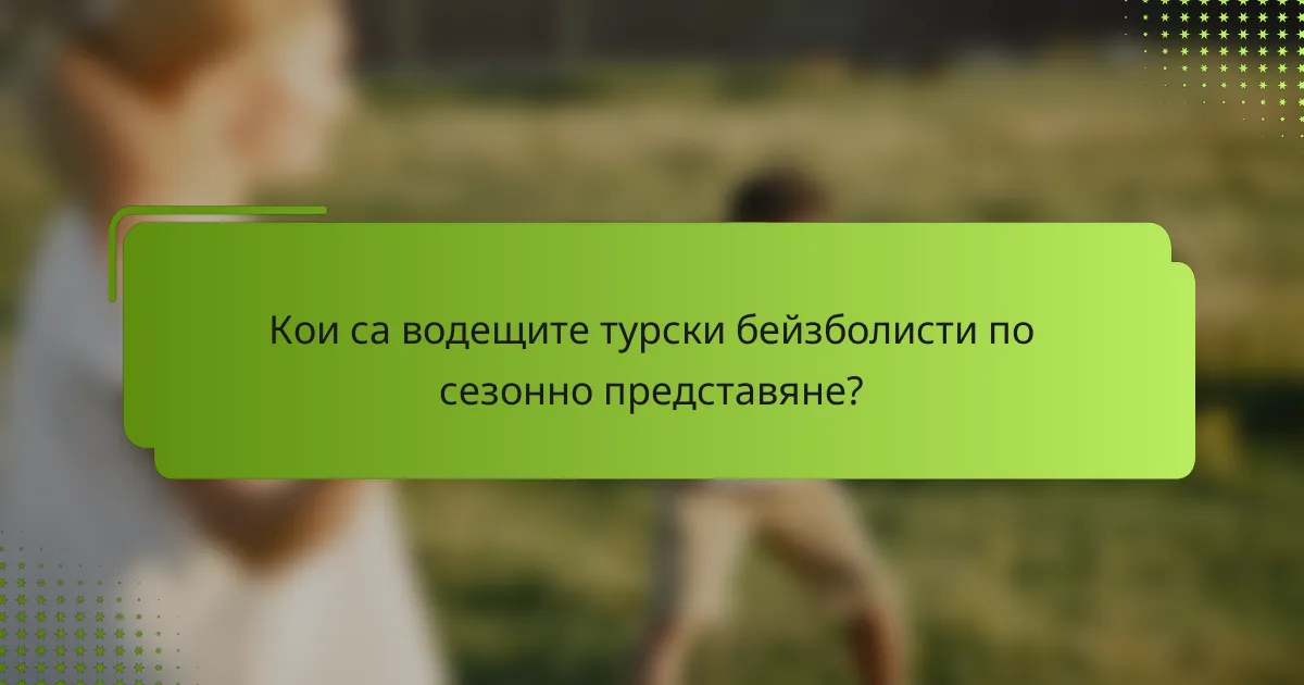 Кои са водещите турски бейзболисти по сезонно представяне?