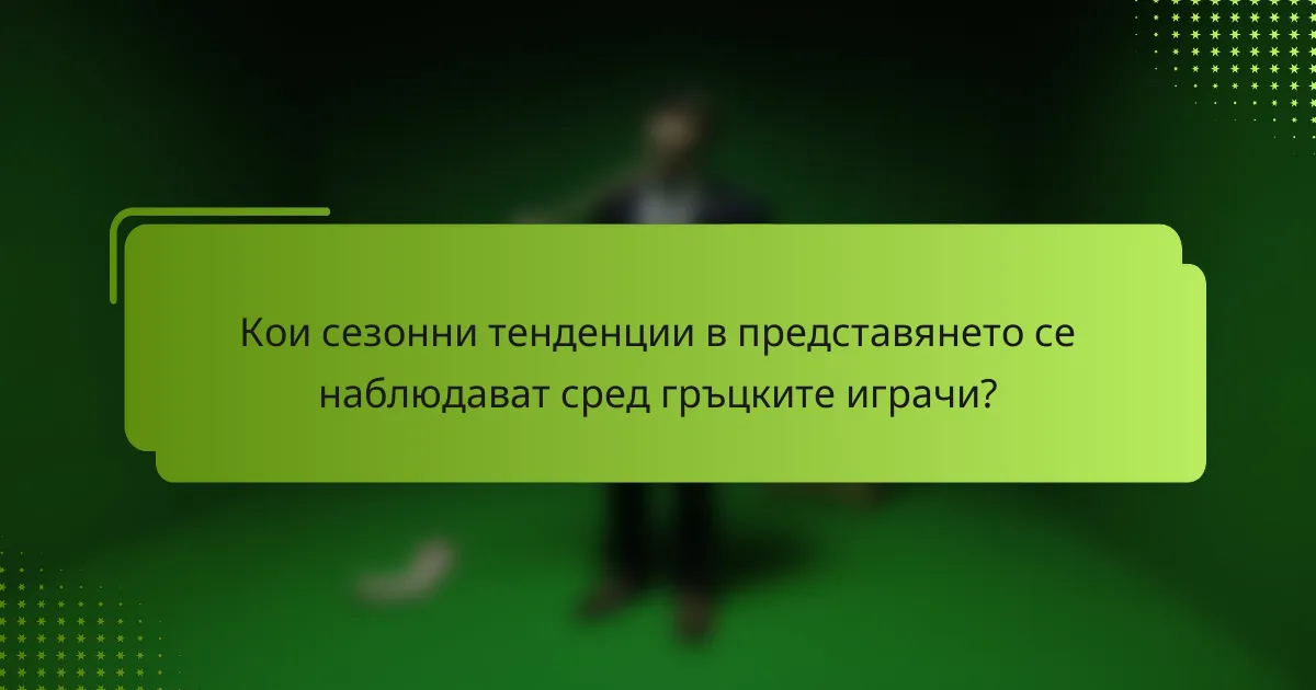 Кои сезонни тенденции в представянето се наблюдават сред гръцките играчи?