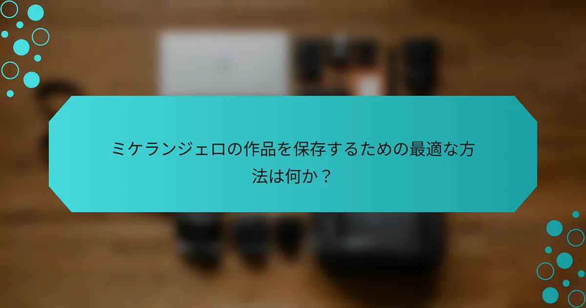 ミケランジェロの作品を保存するための最適な方法は何か？