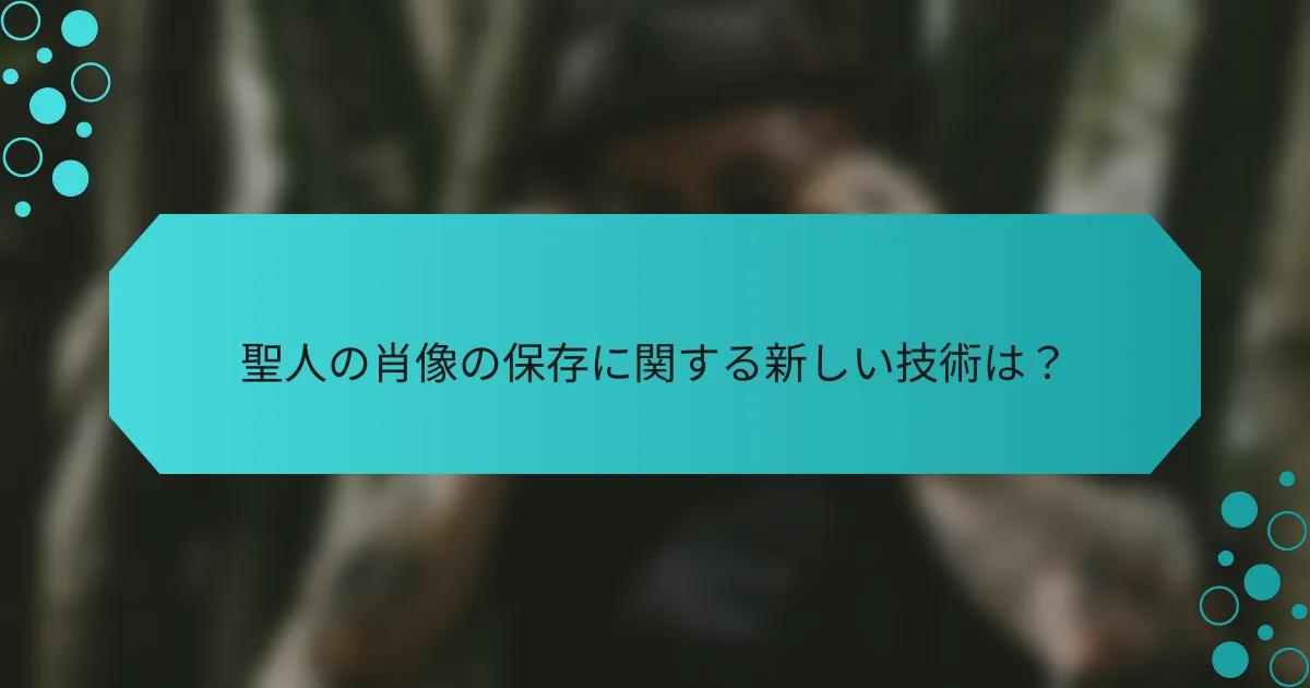 聖人の肖像の保存に関する新しい技術は？