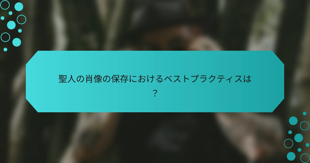 聖人の肖像の保存におけるベストプラクティスは？